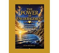 The Power of Encouragement: Encouraging Hearts, Transforming Lives, and Reflecting the Love of Christ Through Every Season