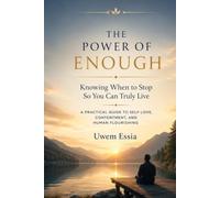 THE POWER OF ENOUGH Knowing When to Stop So You Can Truly Live: A Practical Guide to Self-Love, Contentment, and Human Flourishing