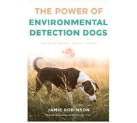 The Power of Environmental Detection Dogs: The Nose Knows: Train it Right (Detection Working Dogs and Sport Dogs)