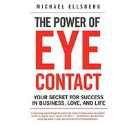 The Power of Eye Contact: Your Secret for Success in Business, Love, and Life