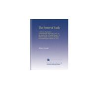 The Power of Faith: A Sermon, Preached at Constantinople, August 6th, 1837, on the Death of Mrs. Elizabeth Dwight.. To Which is Added, A Sermon, Preached in Constantinople, August 13, 1837.