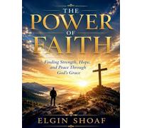 THE POWER OF FAITH Finding Strength, Hope, and Peace Through God's Grace
