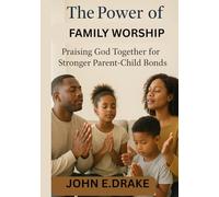 The Power of Family Worship: Praising God Together for Stronger Parent-Child Bonds