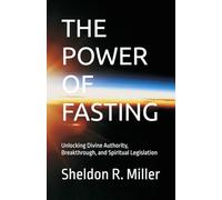 THE POWER OF FASTING: Unlocking Divine Authority, Breakthrough, and Spiritual Legislation