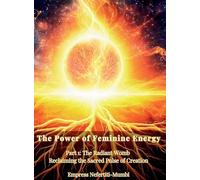 The Power of Feminine Energy: Book 4 - Part 1: The Radiant Womb Reclaiming the Sacred Pulse of Creation (Pure Essence: Embracing Celibacy as a Path to Self-Love and Healing)
