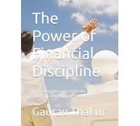 The Power of Financial Discipline: Master Your Money, Build Wealth, and Achieve Financial Freedom in Any Stage of Life
