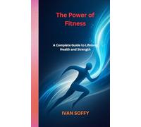 The Power of Fitness: A Complete Guide to Lifelong Health and Strength