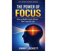 The Power of Focus: How to Build Laser Focus That Lasts for Life (The Mind Power Series)