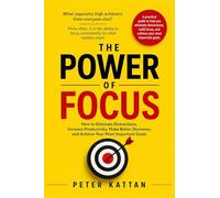 The Power of Focus: How to Eliminate Distractions, Increase Productivity, Make Better Decisions, and Achieve Your Most Important Goals