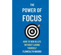 The Power of Focus: How to Win in Life Without Losing Yourself (The Flowealth Blueprint Series)