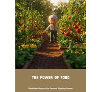 The Power Of Food: Medicinal Recipes For Seniors Fighting Cancer