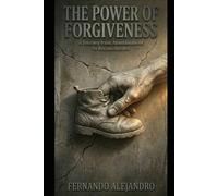 The Power Of Forgiveness: A Journey from Abandonment to Reconciliation