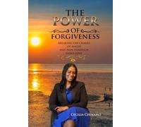 The Power Of Forgiveness: Breaking the Chains of Anger, and Pain Through God’s Love