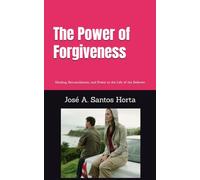 The Power of Forgiveness: Healing, Reconciliation, and Power in the Life of the Believer