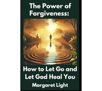 The Power of Forgiveness: How to Let Go and Let God Heal You.: Learn to release pain, embrace peace, and allow God’s healing power to restore you.
