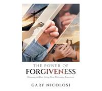 The Power of Forgiveness: Releasing the Past, Living Now, Welcoming Tomorrow