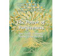 The Power of Forgiveness: Your Guide to Freeing Yourself from the Past (The Power of Self-Love Workbook Series: A Guided Journey to Healing and Empowerment)