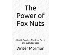 The Power of Fox Nuts: Health Benefits, Nutrition Facts and Everyday Uses