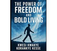 THE POWER OF FREEDOM AND BOLD LIVING: A Motivational Journey from Bound to Bold