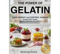 The Power of Gelatin in the Diet: Discover how Gelatin Helps Manage Weight and Hunger naturally with 120 Full-Color Recipes and a 15-Day Challenge for Skin Health, Wellness, and Beauty