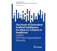 The Power of Generative Artificial Intelligence for Value Co-Creation in Healthcare: Insights from Inter-Organizational Networks (SpringerBriefs in Health Care Management and Economics)