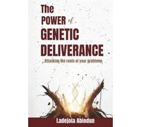 The Power of Genetic Deliverance: Exposing and Confronting the Root Causes of Demonic Attacks, Generational Bondage, and Spiritual Battles