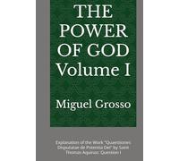 THE POWER OF GOD Volume I: Explanation of the Work "Quaestiones Disputatae de Potentia Dei" by Saint Thomas Aquinas: Question I (Thomistic Wisdom: Reflections on the Power of God)