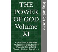 THE POWER OF GOD Volume XI: Explanation of the Work "Quaestiones Disputatae de Potentia Dei" by Saint Thomas Aquinas: Question X (Thomistic Wisdom: Reflections on the Power of God)