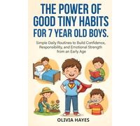 The power of good tiny habits for 7 year old boys: A Gentle Guide for Parents to Build Lifelong Habits, Confidence, and Character in Young Boys