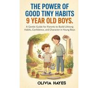 The power of good tiny habits for 9 year old boys: A Gentle Guide for Parents to Build Lifelong Habits, Confidence, and Character in Young Boys