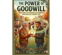 The Power of Goodwill: Unlocking the Strength in Kindness and Positive Connection