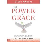 The Power of Grace Study Manual: How You Can Access God's Unlimited Power to Accomplish the Impossible