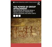The Power of Group Attachment: John Bowlby Revisited from a Group-Analytic Perspective (The New International Library of Group Analysis)