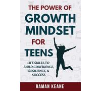 The Power of Growth Mindset for Teens: Life Skills to Build Confidence, Resilience, & Success