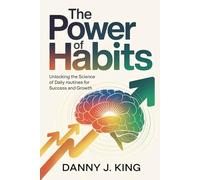 The Power of Habits: Unlocking the Science of Daily Routines for Success and Growth
