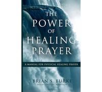 The Power of Healing Prayer: A Manual for Physical Healing Prayer