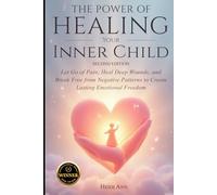 The Power of Healing Your Inner Child Second Edition: Let Go of Pain, Heal Deep Wounds, and Break Free from Negative Patterns to Create Lasting Emotional Freedom