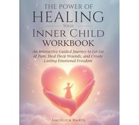 The Power of Healing Your Inner Child Workbook: An Interactive Guided Journey to Let Go of Pain, Heal Deep Wounds, and Create Lasting Emotional Freedom