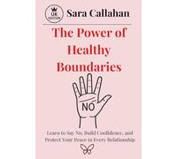 The Power of Healthy Boundaries: Learn to Say No, Build Confidence, and Protect Your Peace in Every Relationship (Love Without Fear Series)