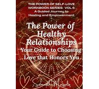 The Power of Healthy Relationships: Your Guide to Choosing Love the Honors You (The Power of Self-Love Workbook Series: A Guided Journey to Healing and Empowerment)