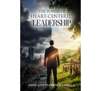 The Power Of Heart-Centered Leadership: Discover how to be a powerful and inspirational leader.