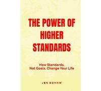 THE POWER OF HIGHER STANDARDS: How Standards, Not Goals, Change Your Life (HIGHER STANDARDS SERIES)