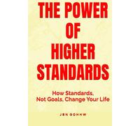 THE POWER OF HIGHER STANDARDS: How Standards, Not Goals, Change Your Life (HIGHER STANDARDS SERIES)