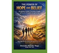 THE POWER OF HOPE AND BELIEF: Certainty, Uncertainty, Struggle, and Success Through the Strength of Hope
