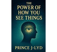 The Power of How You See Things: How Shifting Your Perspective Can Transform Your Life (The Power Series)