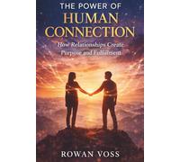 The Power of Human Connection: How Relationships Create Purpose and Fulfillment