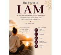 The Power of I AM: A 365-Day Manifestation Blueprint for Rewiring Your Mind and Creating Your Dream Life