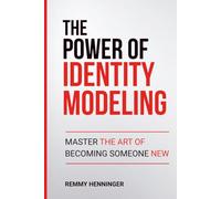 The Power of Identity Modeling: Master the Art of Becoming Someone New (From Low to COLOSSAL)