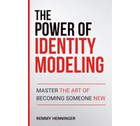 The Power of Identity Modeling: Master the Art of Becoming Someone New (From Low to COLOSSAL)