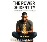 The Power Of Identity: Revelations Of The New Man In Christ